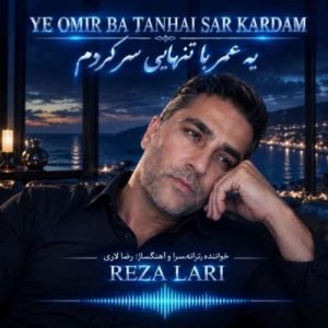 دانلود آهنگ یه عمر با تنهایی سر کردم رضا لاری